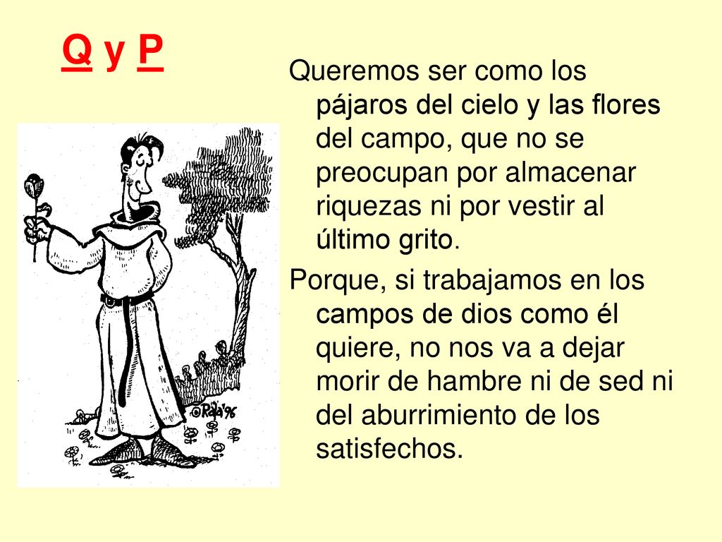 Q y P Queremos ser como los pájaros del cielo y las flores del campo, que no se preocupan por almacenar riquezas ni por vestir al último grito.