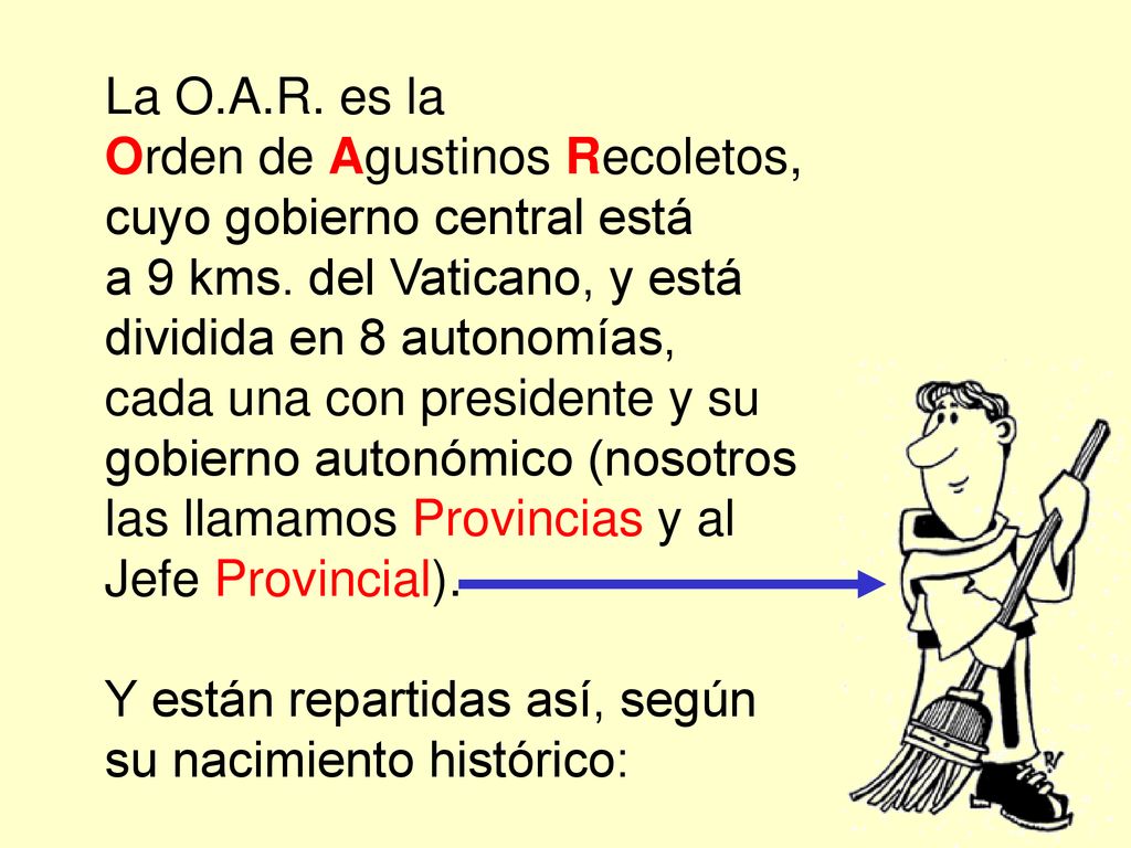 La O.A.R. es la Orden de Agustinos Recoletos, cuyo gobierno central está. a 9 kms. del Vaticano, y está dividida en 8 autonomías,