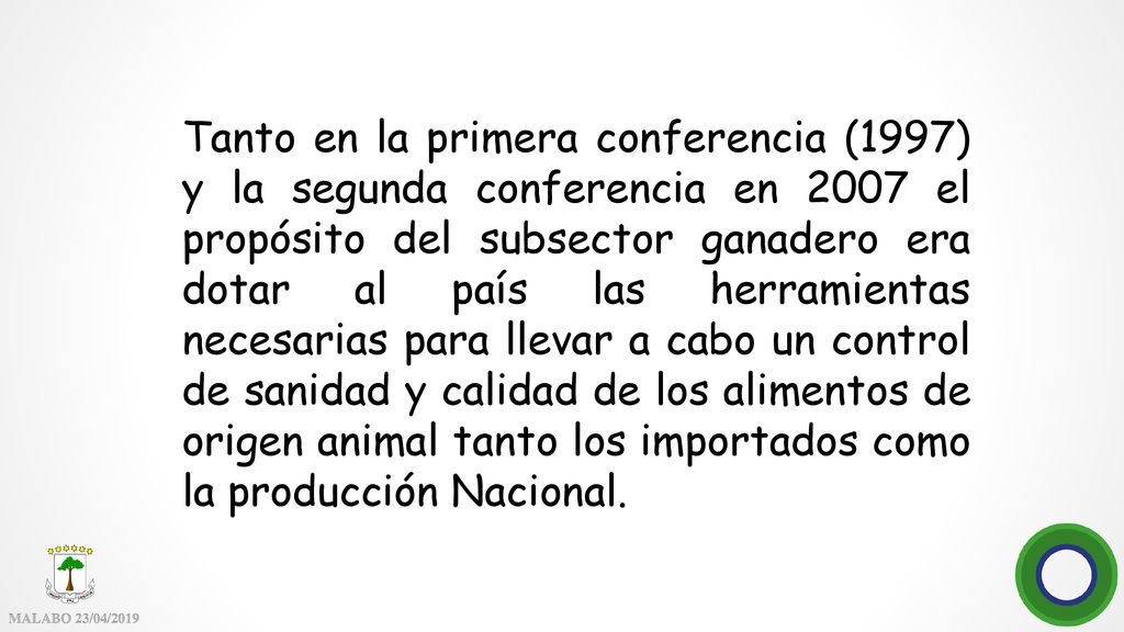Tanto en la primera conferencia (1997) y la segunda conferencia en 2007 el propósito del subsector ganadero era dotar al país las herramientas necesarias para llevar a cabo un control de sanidad y calidad de los alimentos de origen animal tanto los importados como la producción Nacional.