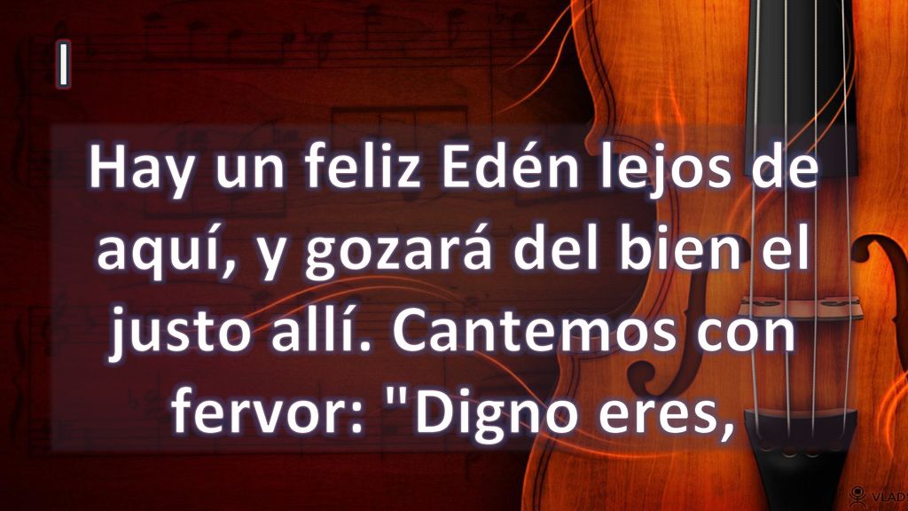 I Hay un feliz Edén lejos de aquí, y gozará del bien el justo allí.