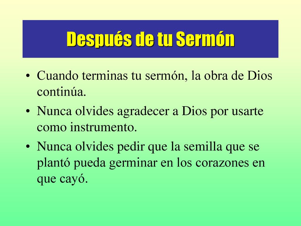 Después de tu Sermón Cuando terminas tu sermón, la obra de Dios continúa. Nunca olvides agradecer a Dios por usarte como instrumento.