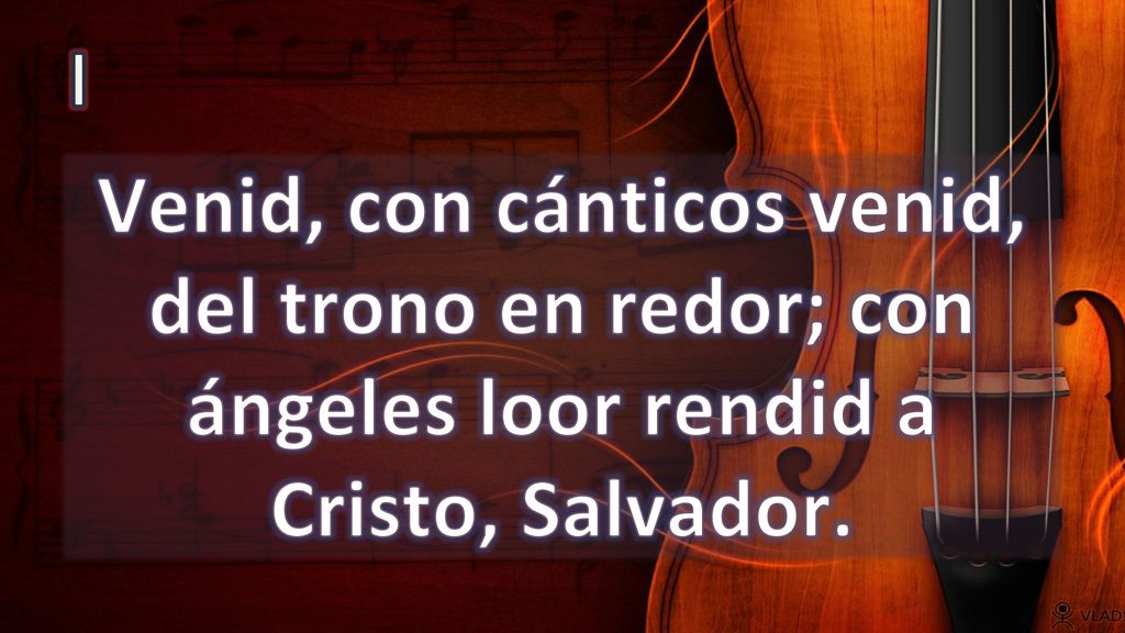 I Venid, con cánticos venid, del trono en redor; con ángeles loor rendid a Cristo, Salvador.