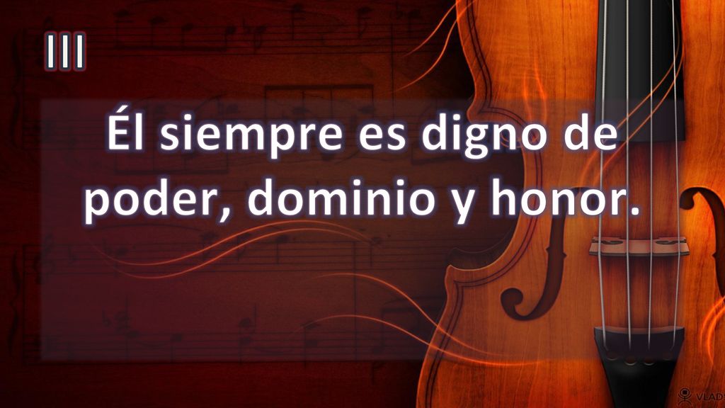 Él siempre es digno de poder, dominio y honor.