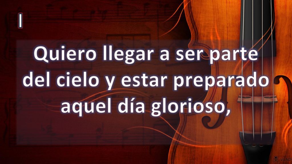 I Quiero llegar a ser parte del cielo y estar preparado aquel día glorioso,