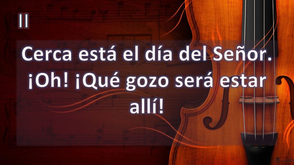 Cerca está el día del Señor. ¡Oh! ¡Qué gozo será estar allí!
