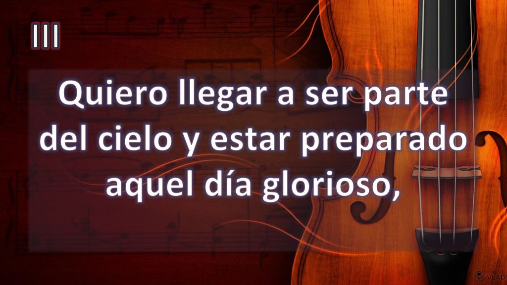 III Quiero llegar a ser parte del cielo y estar preparado aquel día glorioso,