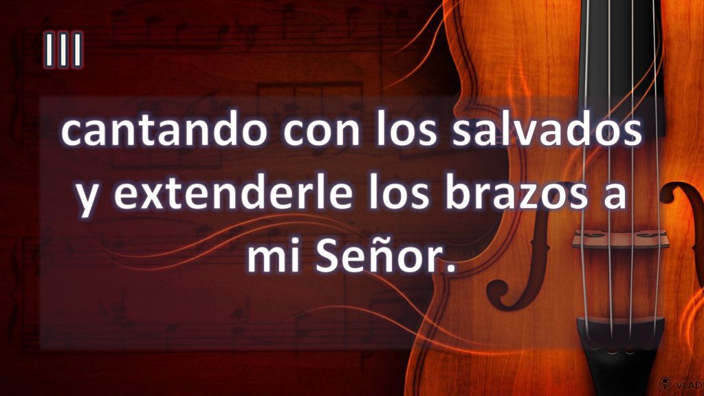 cantando con los salvados y extenderle los brazos a mi Señor.