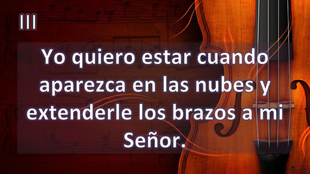 III Yo quiero estar cuando aparezca en las nubes y extenderle los brazos a mi Señor.