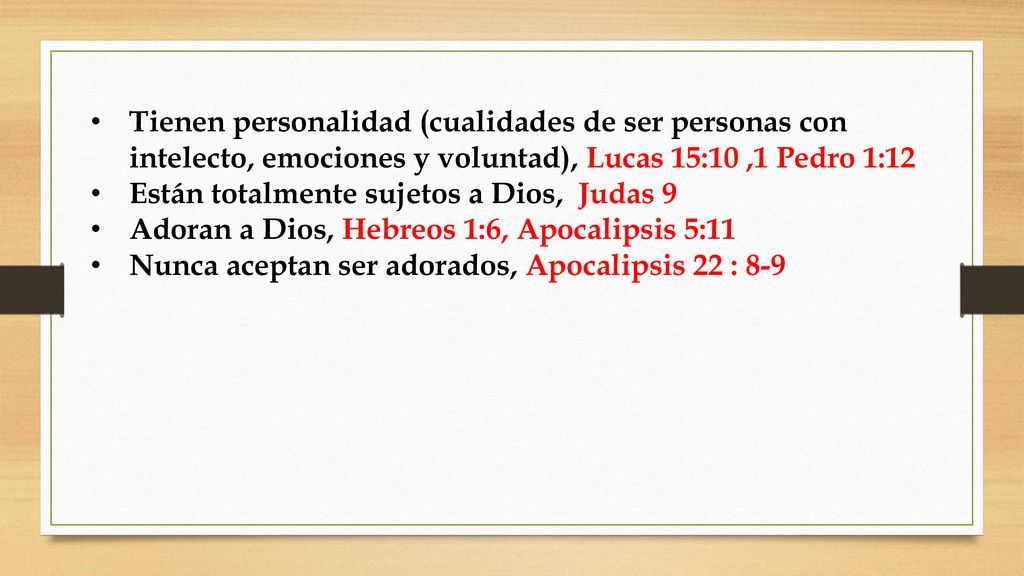 Tienen personalidad (cualidades de ser personas con intelecto, emociones y voluntad), Lucas 15:10 ,1 Pedro 1:12