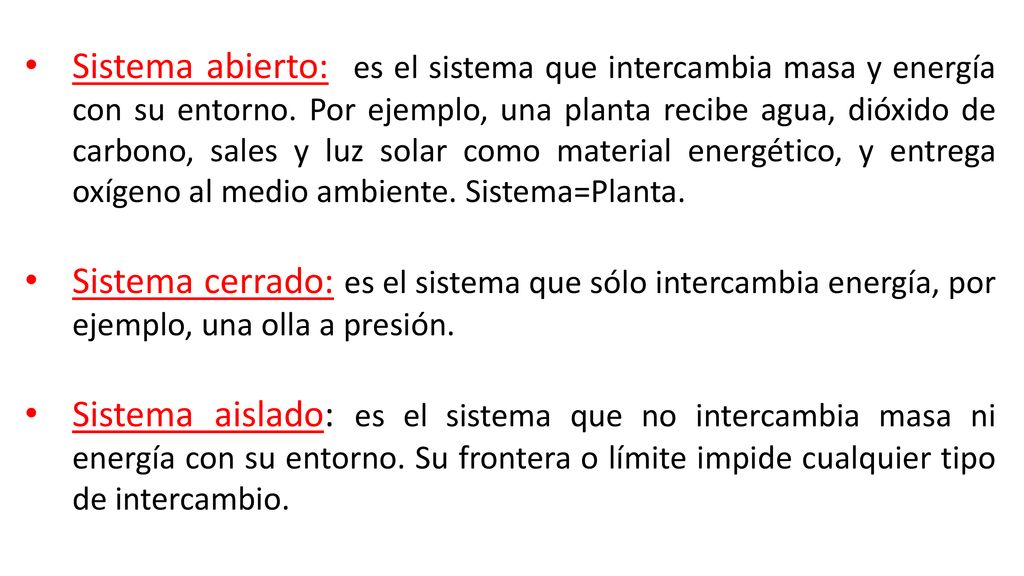 Sistema abierto: es el sistema que intercambia masa y energía con su entorno. Por ejemplo, una planta recibe agua, dióxido de carbono, sales y luz solar como material energético, y entrega oxígeno al medio ambiente. Sistema=Planta.