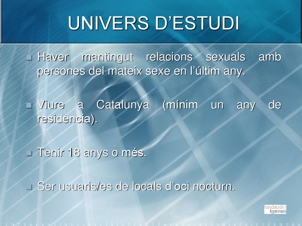 UNIVERS D’ESTUDI Haver mantingut relacions sexuals amb persones del mateix sexe en l’últim any. Viure a Catalunya (mínim un any de residència).
