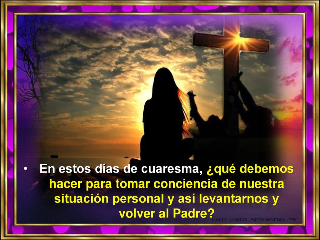 En estos días de cuaresma, ¿qué debemos hacer para tomar conciencia de nuestra situación personal y así levantarnos y volver al Padre
