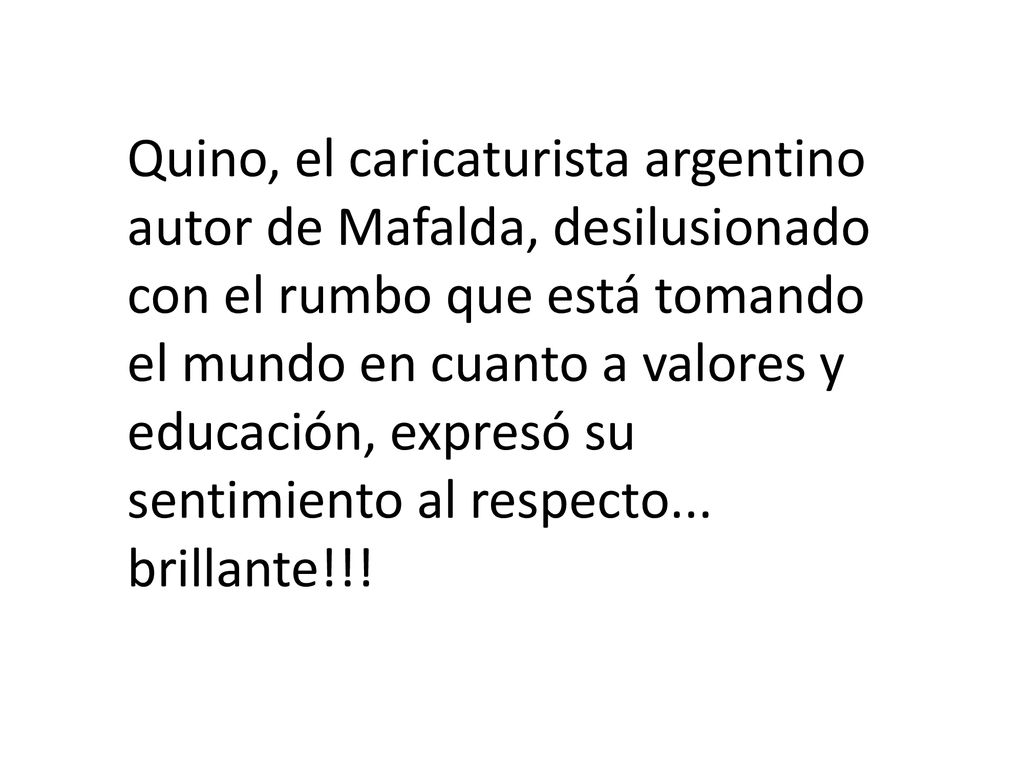 Quino, el caricaturista argentino autor de Mafalda, desilusionado con el rumbo que está tomando el mundo en cuanto a valores y educación, expresó su sentimiento al respecto...