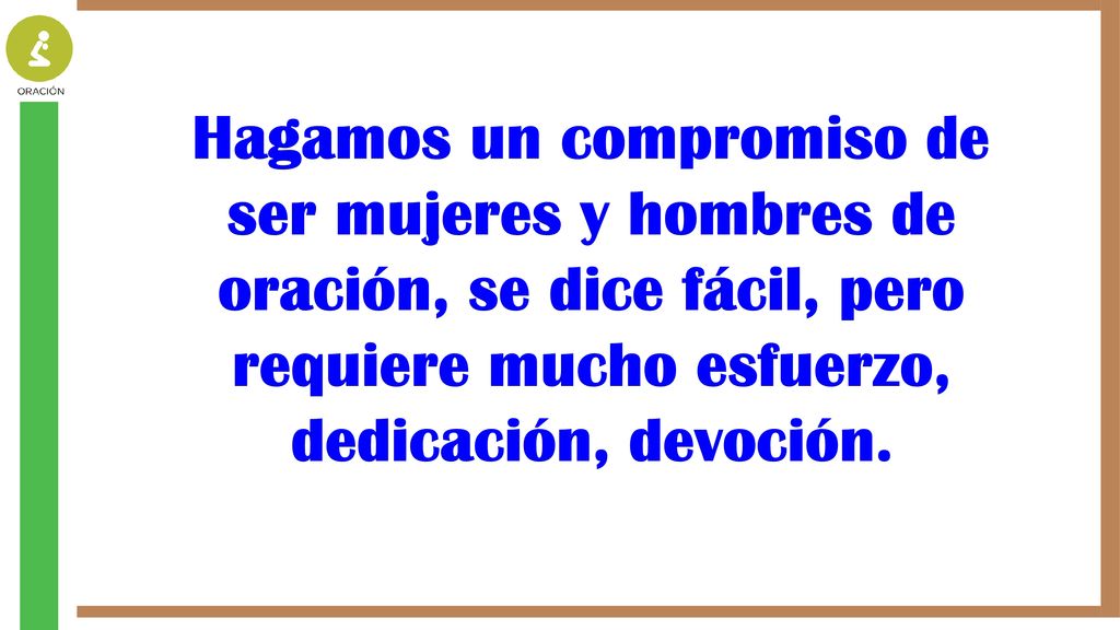 Hagamos un compromiso de ser mujeres y hombres de oración, se dice fácil, pero requiere mucho esfuerzo, dedicación, devoción.