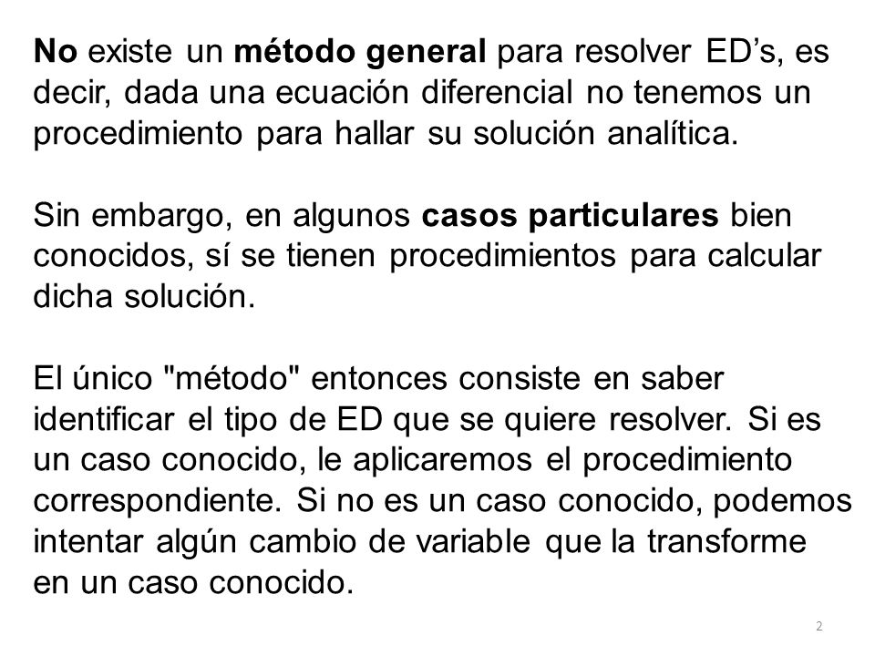 No existe un método general para resolver ED’s, es decir, dada una ecuación diferencial no tenemos un procedimiento para hallar su solución analítica.