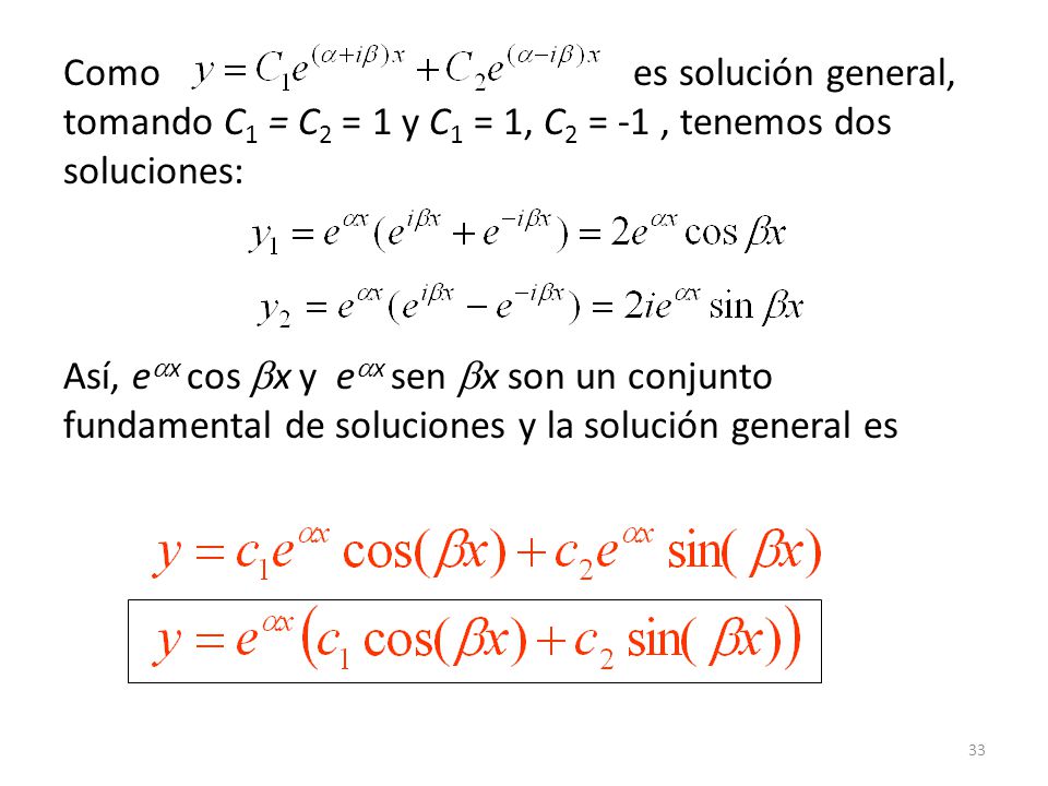 Como es solución general, tomando C1 = C2 = 1 y C1 = 1, C2 = -1 , tenemos dos soluciones: