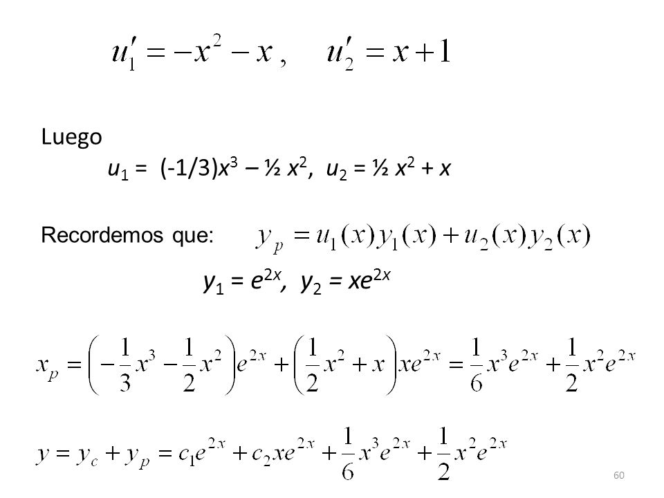 y1 = e2x, y2 = xe2x Luego u1 = (-1/3)x3 – ½ x2, u2 = ½ x2 + x
