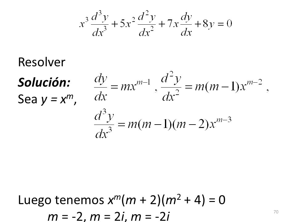 Resolver Solución: Sea y = xm, Luego tenemos xm(m + 2)(m2 + 4) = 0 m = -2, m = 2i, m = -2i y = c1x-2 + c2 cos(2 ln x) + c3 sin(2 ln x)