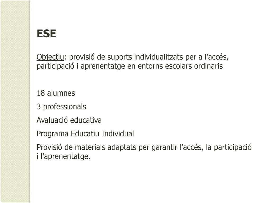 ESE Objectiu: provisió de suports individualitzats per a l’accés, participació i aprenentatge en entorns escolars ordinaris.