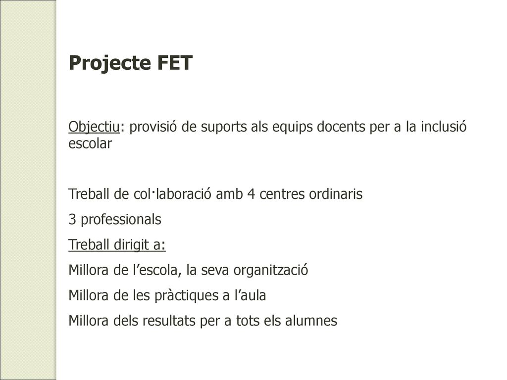 Projecte FET Objectiu: provisió de suports als equips docents per a la inclusió escolar. Treball de col·laboració amb 4 centres ordinaris.