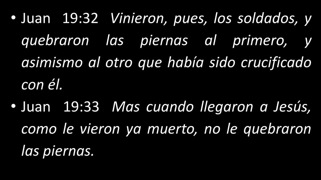 Juan 19:32 Vinieron, pues, los soldados, y quebraron las piernas al primero, y asimismo al otro que había sido crucificado con él.