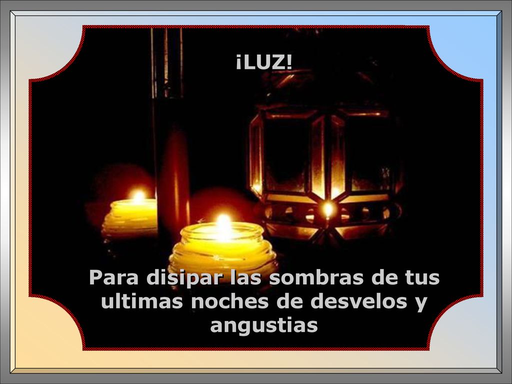 Para disipar las sombras de tus ultimas noches de desvelos y angustias
