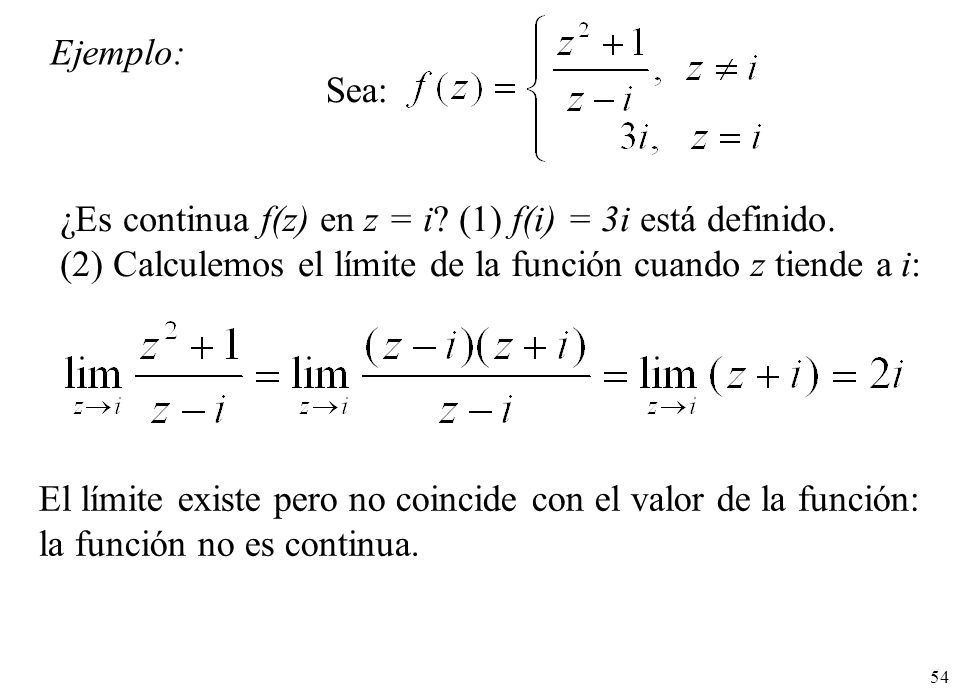 Ejemplo: Sea: ¿Es continua f(z) en z = i (1) f(i) = 3i está definido. (2) Calculemos el límite de la función cuando z tiende a i: