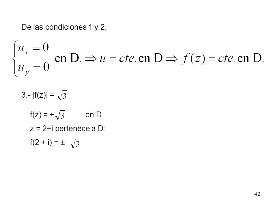 De las condiciones 1 y 2, 3.- |f(z)| = f(z) = ± en D. z = 2+i pertenece a D: f(2 + i) = ±