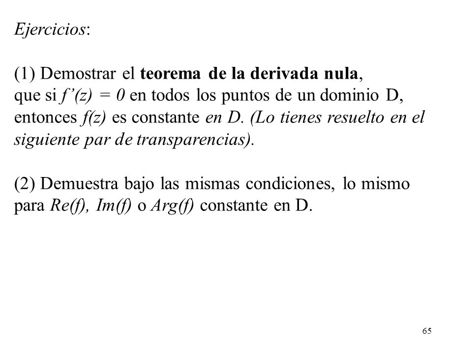 Ejercicios: (1) Demostrar el teorema de la derivada nula, que si f’(z) = 0 en todos los puntos de un dominio D,