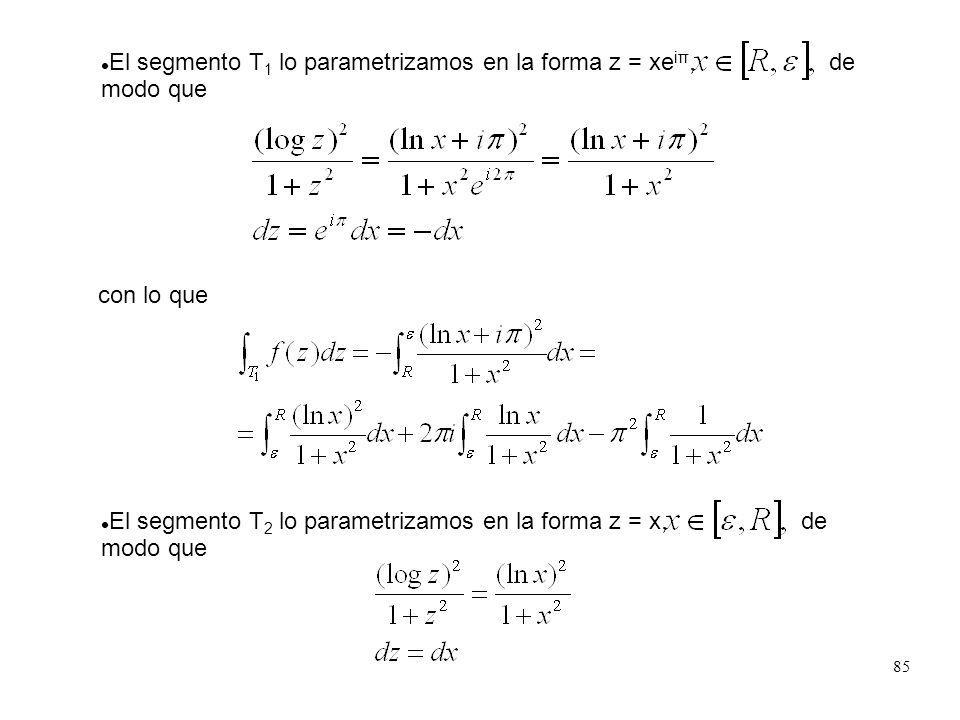 El segmento T1 lo parametrizamos en la forma z = xeiπ, de modo que