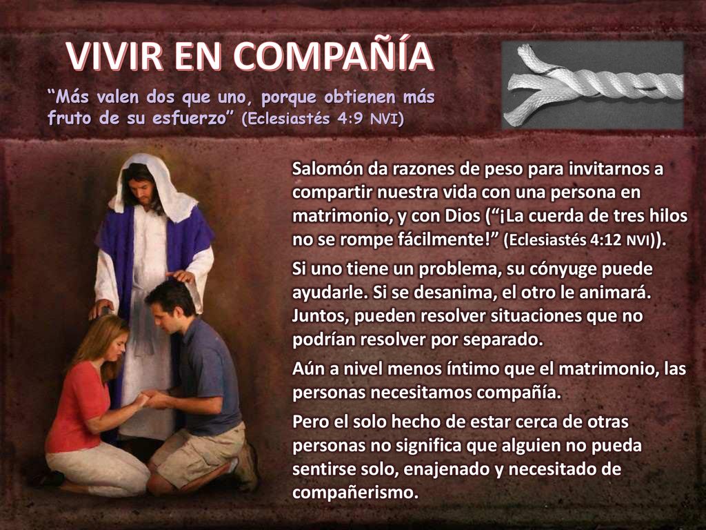 VIVIR EN COMPAÑÍA Más valen dos que uno, porque obtienen más fruto de su esfuerzo (Eclesiastés 4:9 NVI)
