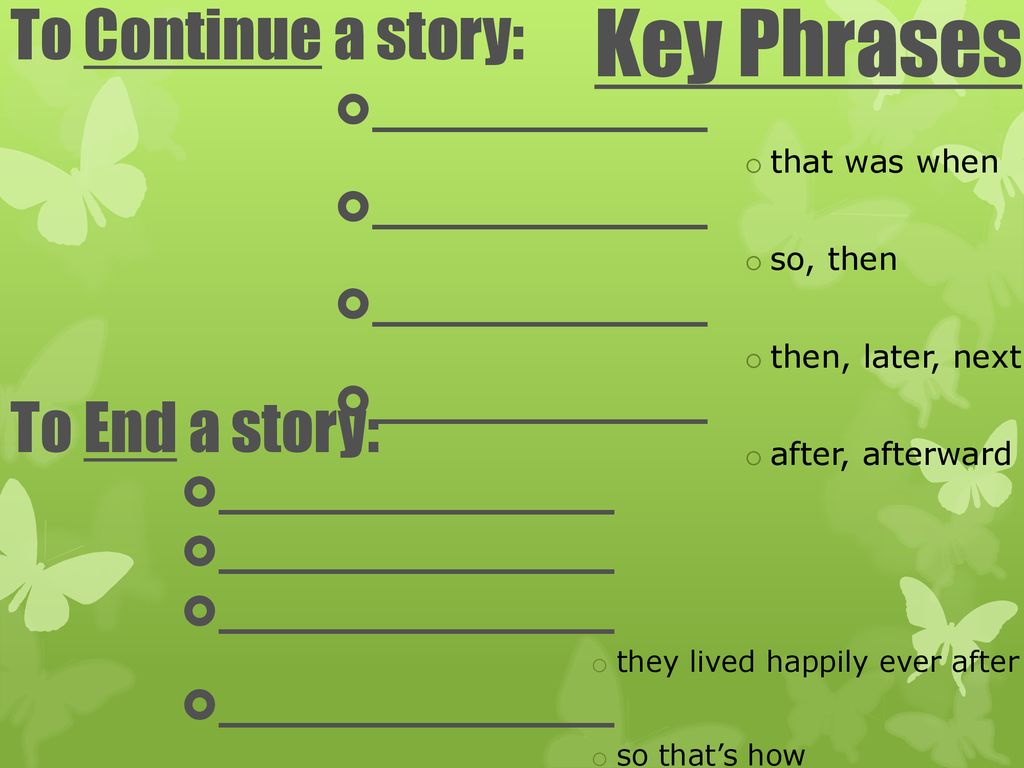 Key Phrases To Continue a story: To End a story: ___________