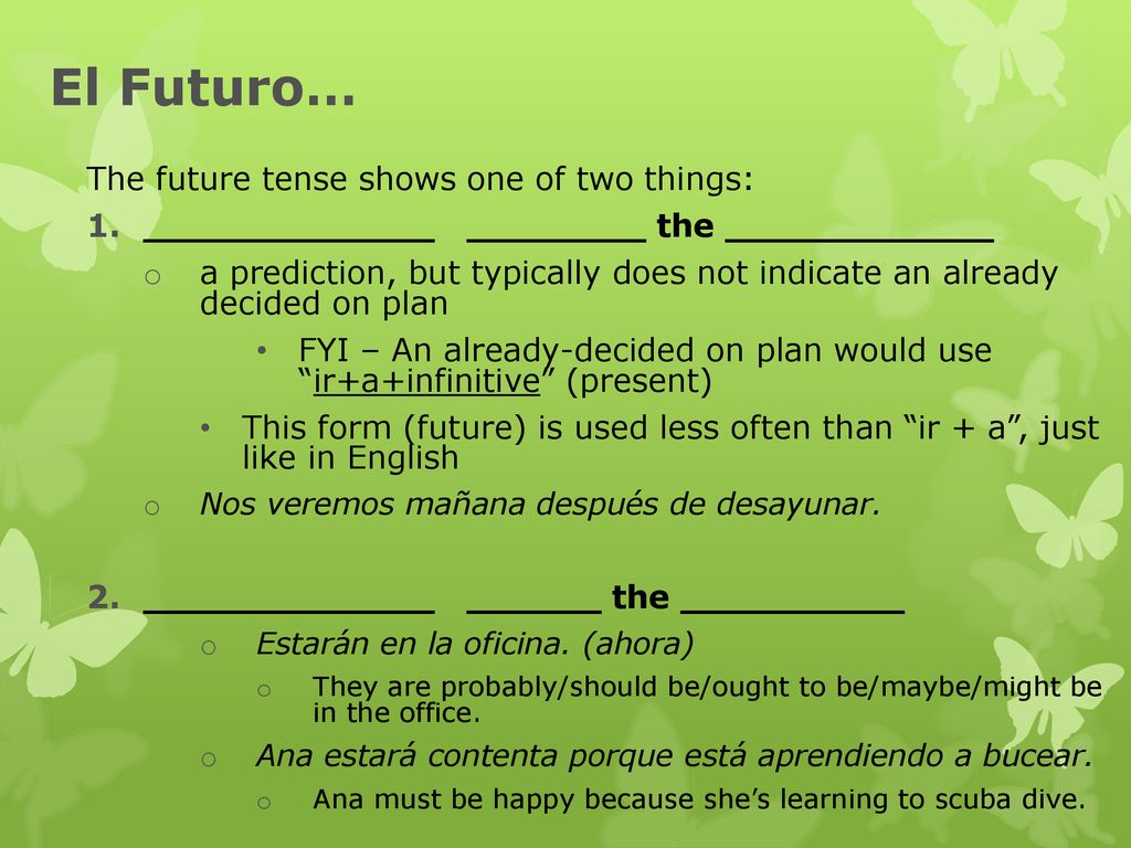 El Futuro… The future tense shows one of two things: