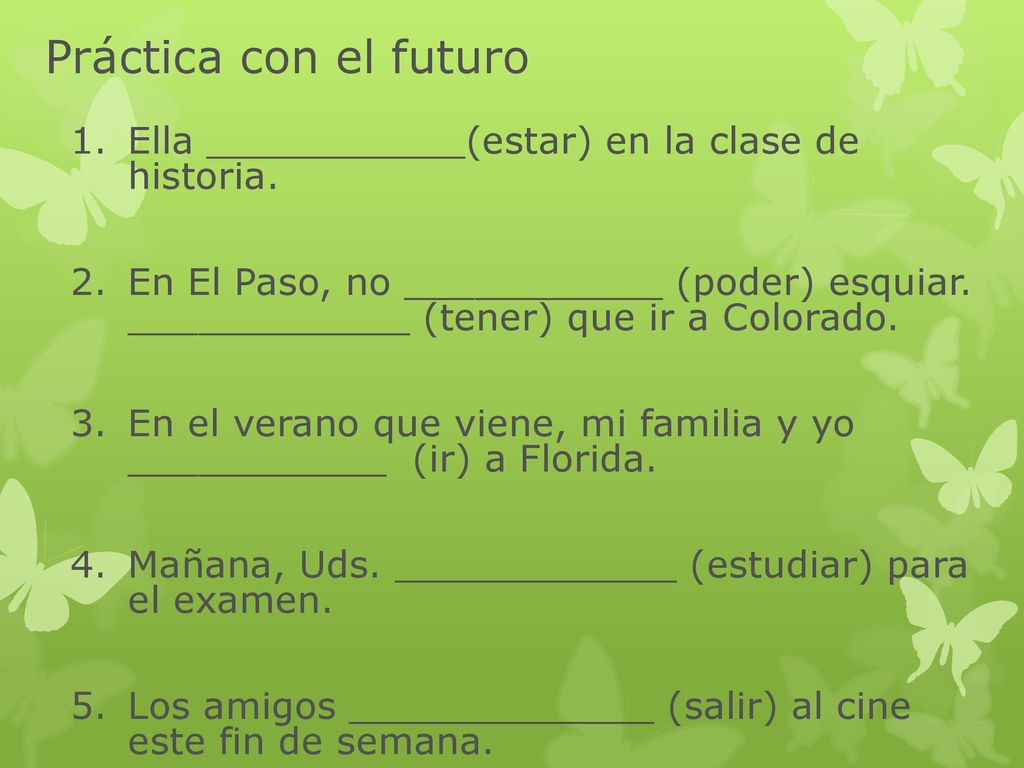 Práctica con el futuro Ella ___________(estar) en la clase de historia.