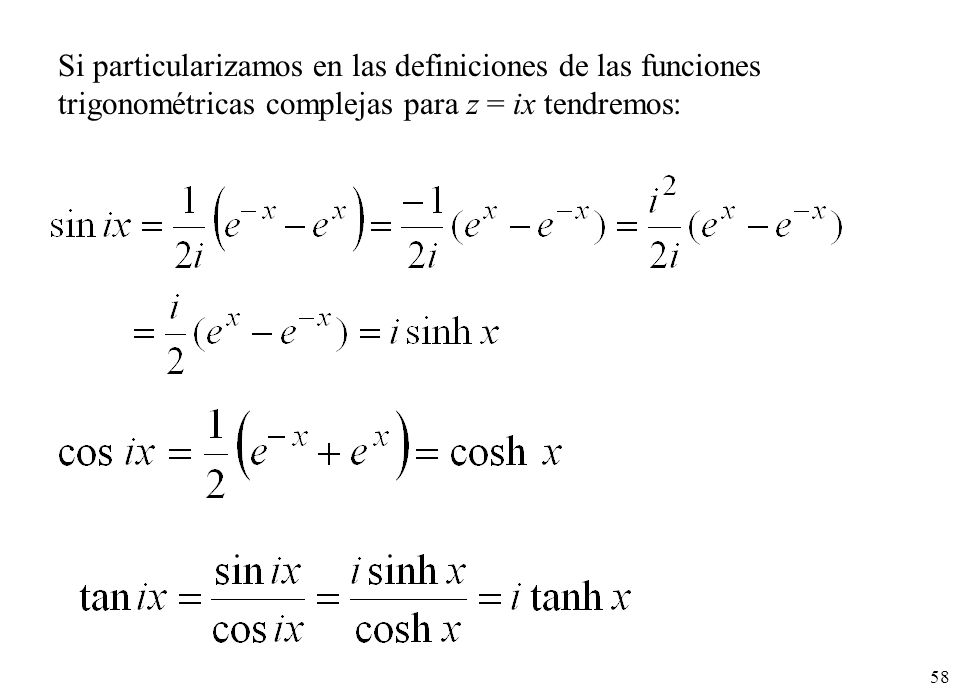 Si particularizamos en las definiciones de las funciones trigonométricas complejas para z = ix tendremos: