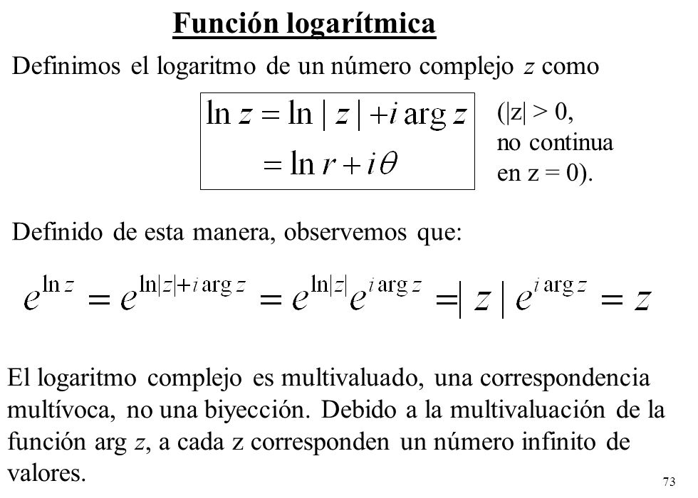 Función logarítmica Definimos el logaritmo de un número complejo z como. (|z| > 0, no continua. en z = 0).