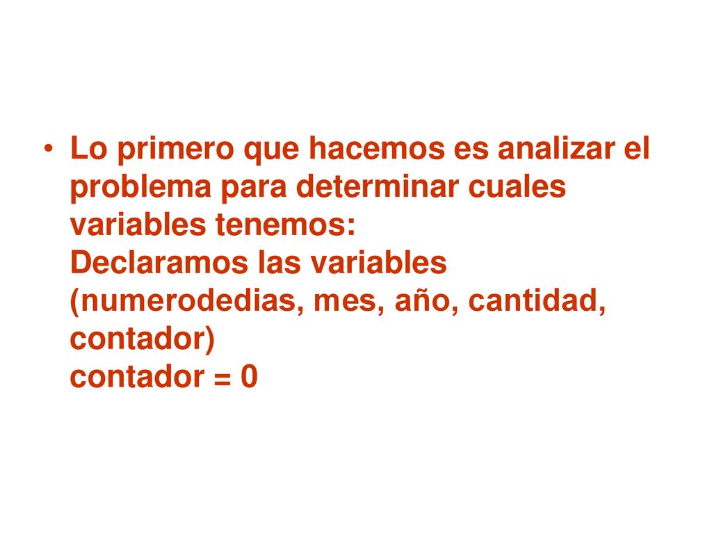 Lo primero que hacemos es analizar el problema para determinar cuales variables tenemos: Declaramos las variables (numerodedias, mes, año, cantidad, contador) contador = 0