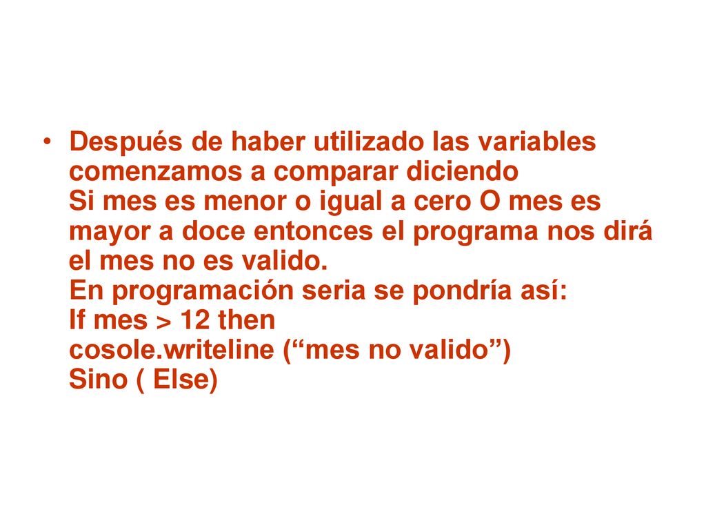 Después de haber utilizado las variables comenzamos a comparar diciendo Si mes es menor o igual a cero O mes es mayor a doce entonces el programa nos dirá el mes no es valido.