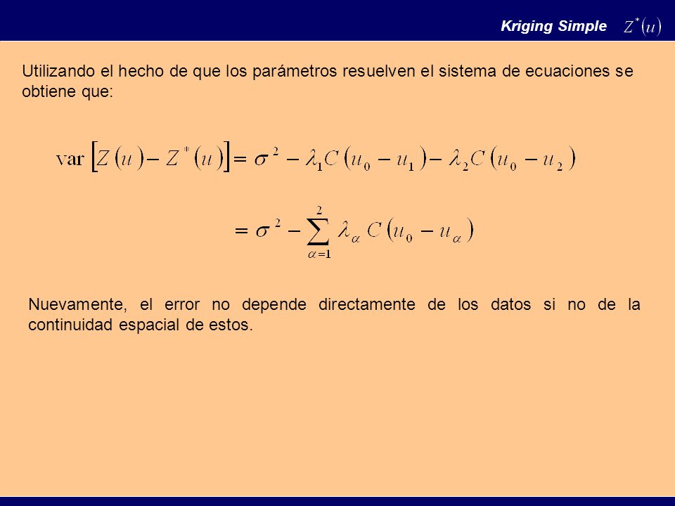 Kriging Simple Utilizando el hecho de que los parámetros resuelven el sistema de ecuaciones se obtiene que: