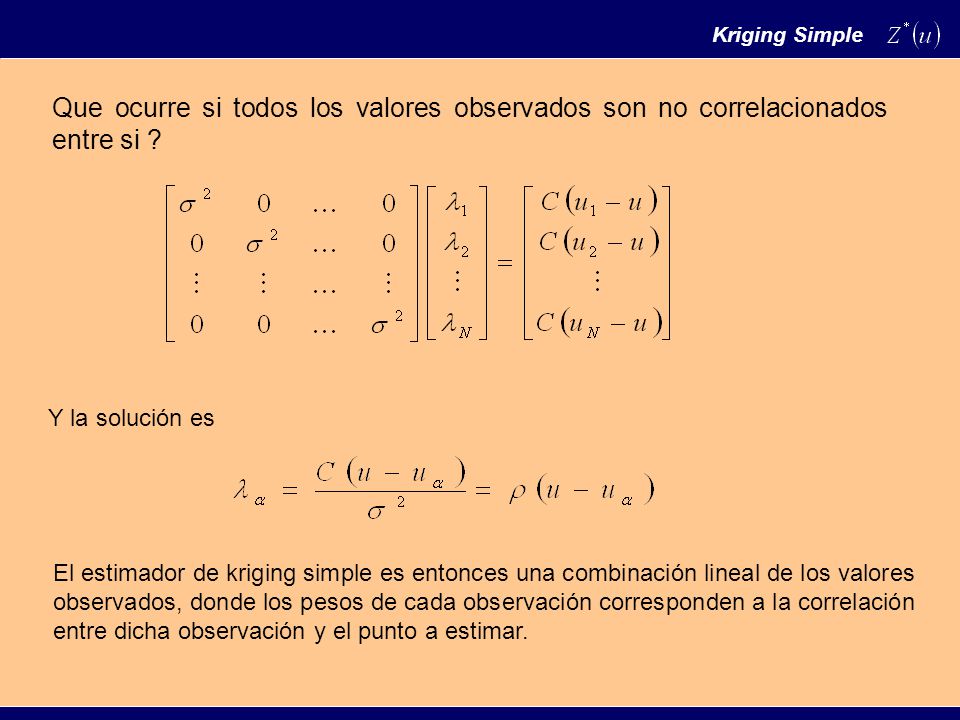 Kriging Simple Que ocurre si todos los valores observados son no correlacionados entre si Y la solución es.