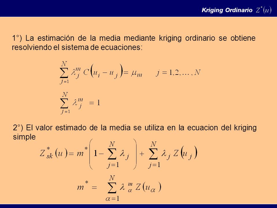 Kriging Ordinario 1°) La estimación de la media mediante kriging ordinario se obtiene resolviendo el sistema de ecuaciones: