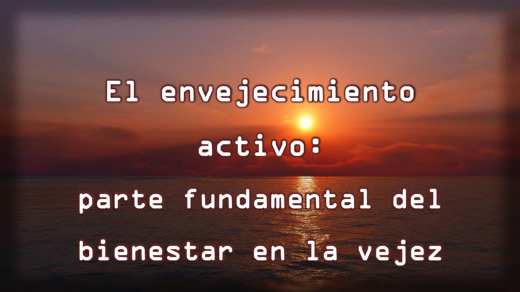 El envejecimiento activo: parte fundamental del bienestar en la vejez