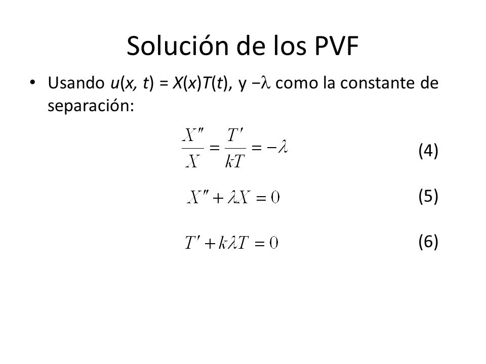 Solución de los PVF Usando u(x, t) = X(x)T(t), y − como la constante de separación: (4) (5) (6)