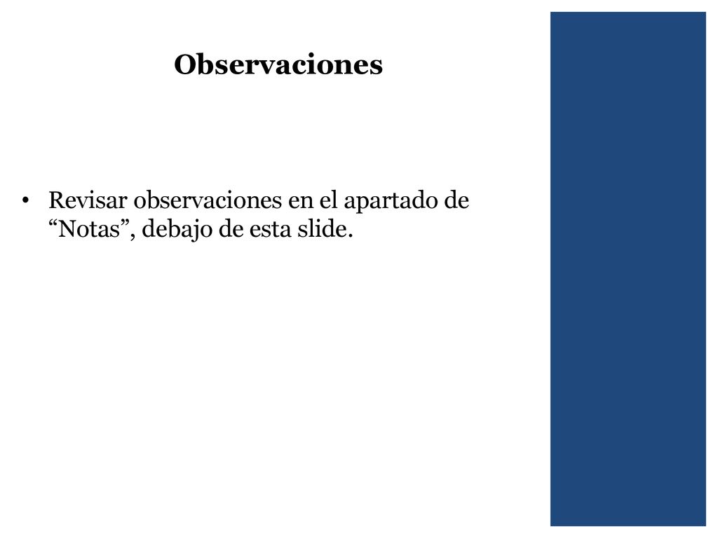 Observaciones Revisar observaciones en el apartado de Notas , debajo de esta slide.