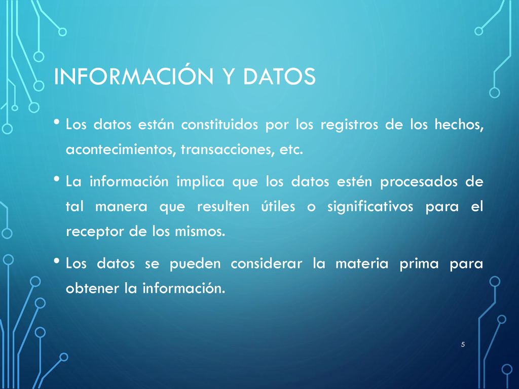 Información y datos Los datos están constituidos por los registros de los hechos, acontecimientos, transacciones, etc.