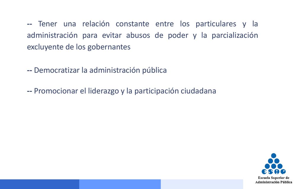 -- Tener una relación constante entre los particulares y la administración para evitar abusos de poder y la parcialización excluyente de los gobernantes