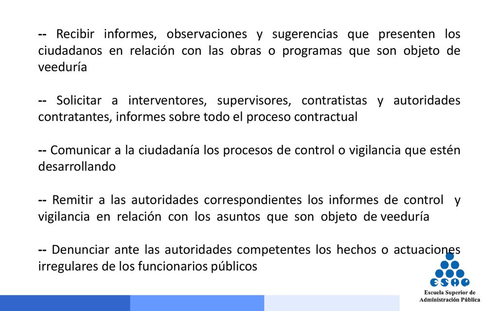 -- Recibir informes, observaciones y sugerencias que presenten los ciudadanos en relación con las obras o programas que son objeto de veeduría