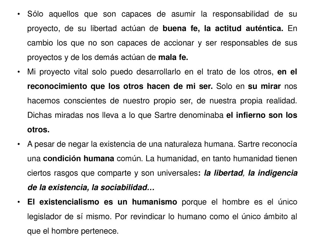 Sólo aquellos que son capaces de asumir la responsabilidad de su proyecto, de su libertad actúan de buena fe, la actitud auténtica. En cambio los que no son capaces de accionar y ser responsables de sus proyectos y de los demás actúan de mala fe.