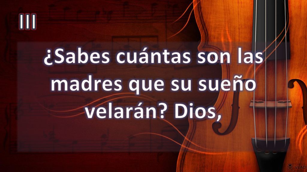 ¿Sabes cuántas son las madres que su sueño velarán Dios,