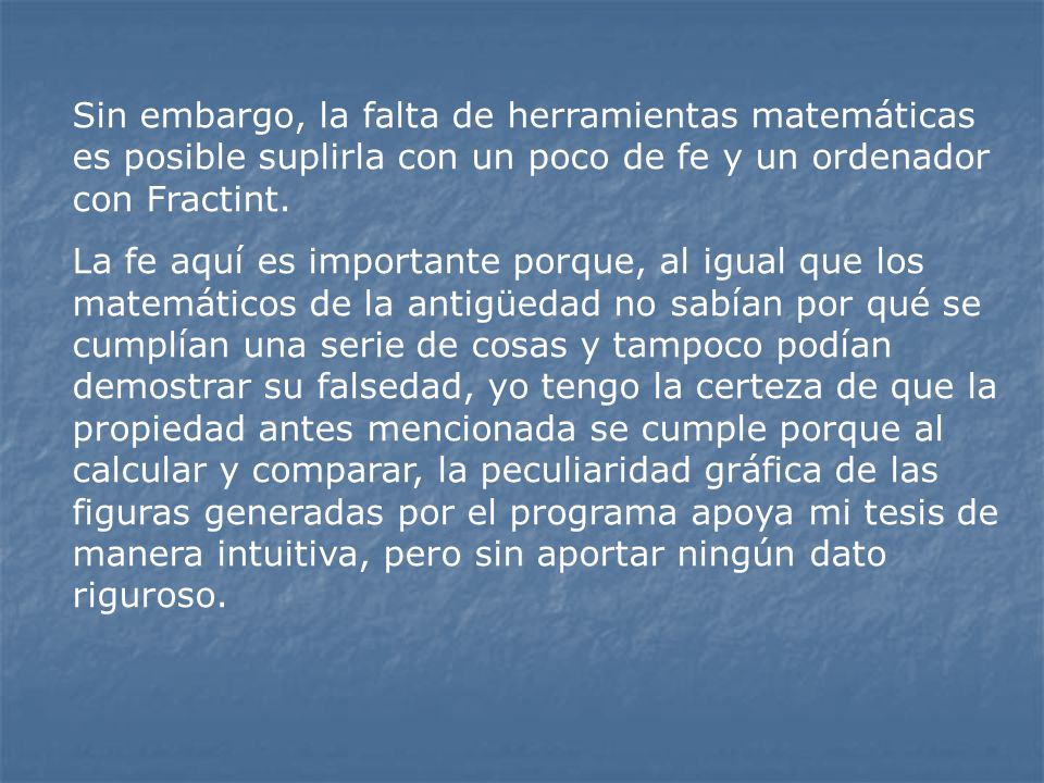 Sin embargo, la falta de herramientas matemáticas es posible suplirla con un poco de fe y un ordenador con Fractint.